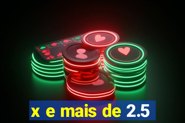 x e mais de 2.5